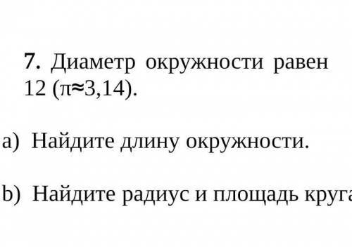 7) диаметр окружности равен12(л≈3,14 а) Найдите длину окружностиb) найдите радиус и площадь​