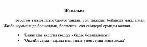 Берілген тақырыптың біреуін таңдап, сол тақырып бойынша мақала жаз. Жазба жұмысыңда болжалдық, бөлше