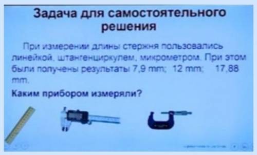 при измерении длины стержня пользовались линейкой, штангенциркулем, микрометром. при этом были получ