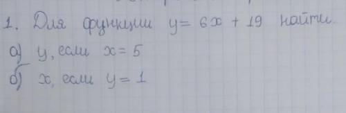 1. Для Функции у= 6x + 19 найтиa)у, если x = 5b)x, если у= 1​