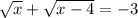 \sqrt{x} + \sqrt{x - 4} = - 3