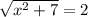 \sqrt{ {x }^{2} + 7} = 2