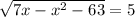 \sqrt{7x - {x}^{2} - 63} = 5