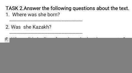 TASK 2.Answer the following questions about the text. 1. Where was she born? 2. Was she Kazakh? 3. W