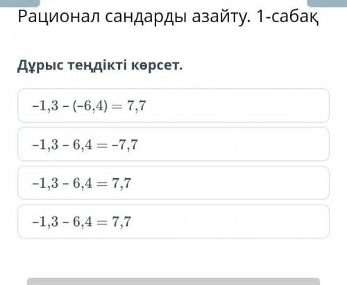 Рационал сандарды азайту. Дұрыс теңдікті көрсет мне очень нужно