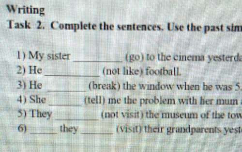 Task 2. Complete the sentences. Use the past simple of the verbs in brackets. 1) My sister2) He3) He