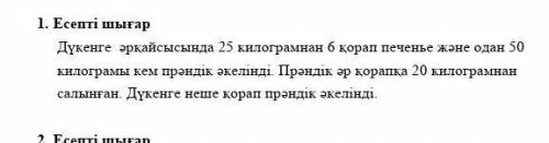 1. Есепті шыгар Дүкенге әрқайсысында 25 килограмиан 6 қорап печенье және одаи 50килограмы кем прәнді