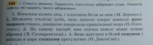 144 . Спишіть речення. Підкресліть стилістично забарвлені слова. Позначте суфікси, які надають таког