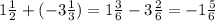 1\frac{1}{2} +(-3\frac{1}{3} )=1\frac{3}{6} -3\frac{2}{6} =-1\frac{5}{6}