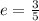 e = \frac{3}{5}