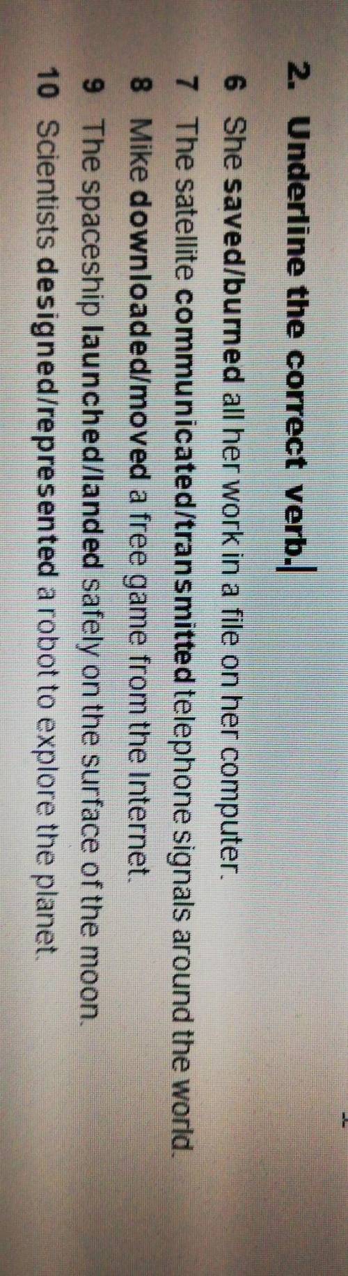 2. Underline the correct verb. 6 She saved/burned all her work in a file on her computer.7 The satel