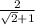 \frac{2}{ \sqrt{2} + 1 }