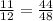 \frac{11}{12} = \frac{44}{48}