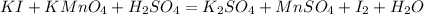 KI+ KMnO_{4}+H_{2}SO_{4}=K_{2}SO_{4}+MnSO_{4}+I_{2}+H_{2}O