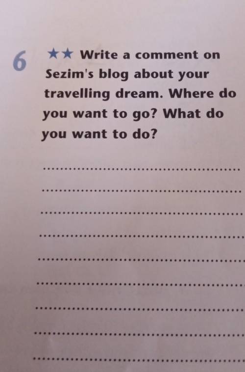 Write a comment on Sezim's blog about your travelling dream.Where do you want to go? Whatdo you want