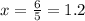 x = \frac{6}{5} = 1.2