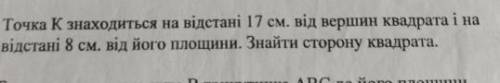 Точка К знаходится на відстані 7см. від вершин квадрата і на відстані 8 см. від його площини. Знайти