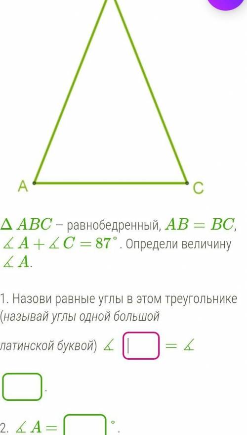 ΔABC — равнобедренный, AB=BC, ∡A+∡C= 87°. Определи величину∡A.  1. Назови равные углы в этом треугол