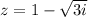 z = 1 - \sqrt{3i} \: \\