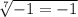 \sqrt[ 7]{ - 1 = - 1}