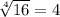 \sqrt[4]{16} = 4