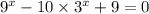 {9}^{x} - 10 \times {3}^{x} + 9 = 0