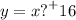 y = x {?}^ + {16}