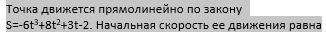 Точка движется прямолинейно по закону S=-6t^3+8t^2+3t-2. Начальная скорость ее движения равна