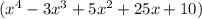 (x ^{4} - 3x ^{3} + 5x ^{2} + 25x + 10)