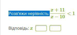 Решить неравенство: x+11\x−10<1