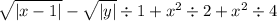 \sqrt{ |x - 1| } - \sqrt{ |y| } \div 1 + {x}^{2} \div 2 + {x}^{2} \div 4