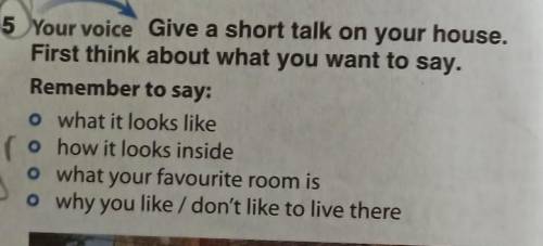 Your voice Give a short talk on your house. First think about what you want to say.Remember to say:o