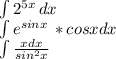 \int\limits {2^{5x} } \, dx \\\int\limits {e}^{sinx} \, *cosxdx\\\int\limits \frac{xdx}{sin^{2}x }