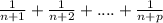 \frac{1}{n+1} + \frac{1}{n+2} +....+ \frac{1}{n+p}