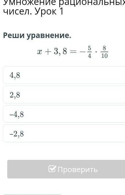 Х Умножение рациональныхчисел. Урок 1Реши уравнение.х8+ 3, 8 =-581044,82,8-4,8-2,8Проверить​