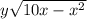 y \sqrt{10x - {x}^{2} }