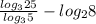 \frac{log_{3}25 }{log_3 5} -log_2 8