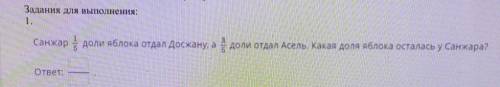 Задания для выполнения: Санжар доли яблока отдал Досжану, а доли отдал Асель. Какая доля яблока оста