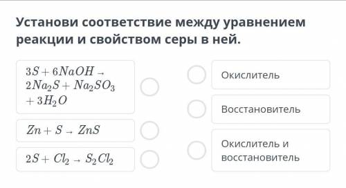 СДАВАТЬ ЧЕРЕЗ 10 МИНУТ Установи соответствие между уравнением реакции и свойством серы в ней.