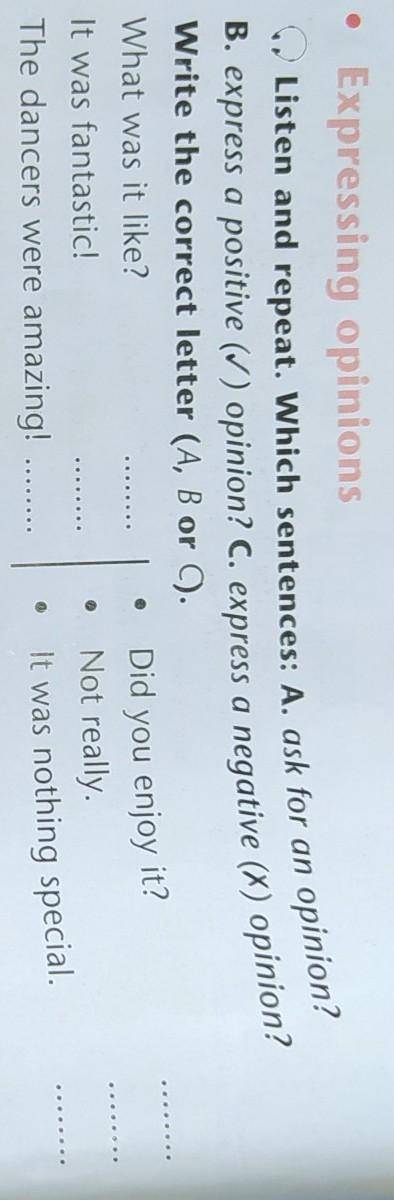 Listen and repeat. Which sentences: A. ask for an opinion? B. express a positive (V) opinion? C. exp