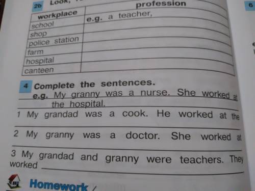 4 Complete the sentences. e.g. My granny was a nurse. She worked the hospital. My grandad was a cook