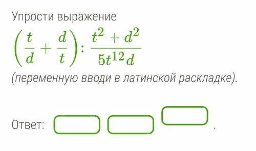 Упрости выражение (td+dt):t2+d25t12d (переменную вводи в латинской раскладке)