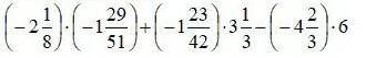 (- 2 1/8)×(-1 29/51)+(-1 23/42)×3 1/3-(-4 2/3)×6ПОМАГИТЕ