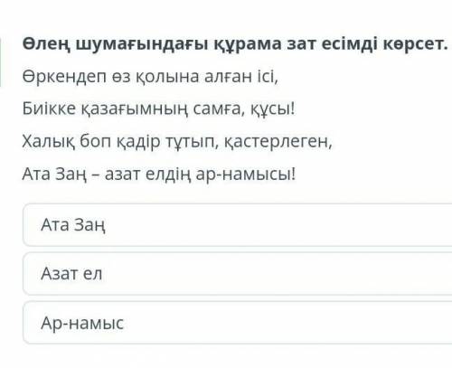 Өлең шумағындағы құрама зат есімді көрсет. Өркендеп өз қолына алған ісі,Биікке қазағымның самға, құс