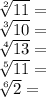 \sqrt[2]{11} =\\\sqrt[3]{10}=\\\sqrt[4]{13}=\\\sqrt[5]{11}=\\\sqrt[6]{2}=\\