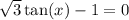 \sqrt{3} \tan(x) - 1 = 0