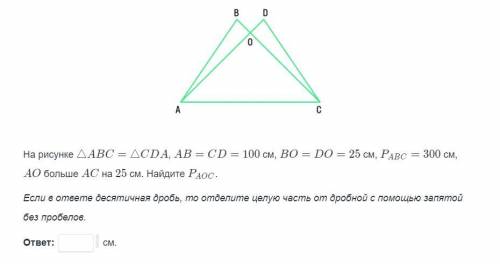 На рисунке ▲ABC=▲CDA, AB=CD=100 см, BO=DO=25 см, Pabc= 300 см, AO больше AC на 25 см. Найдите Paoc