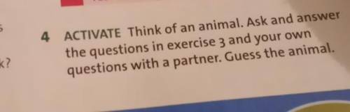 ACTIVATE Think of an animal. Ask and answer the questions in exercise 3 and your own класс ​