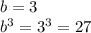 b=3\\b^3=3^3=27