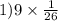 1)9 \times \frac{1}{26}